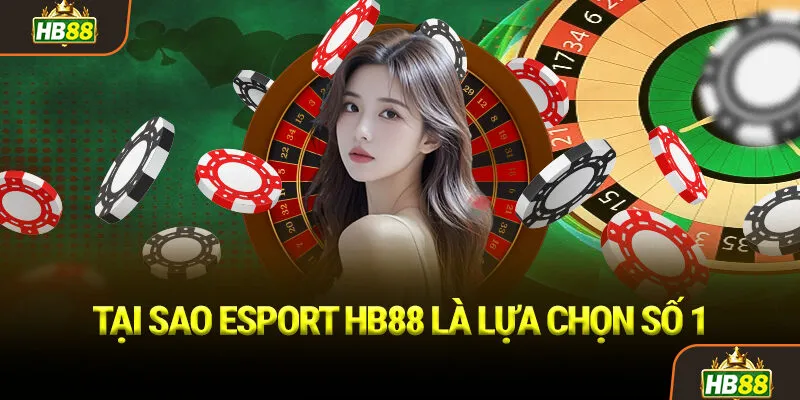 Tại sao Esport HB88 là lựa chọn số 1